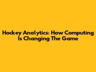 Hockey Analytics: How Computing Is Changing The Game
