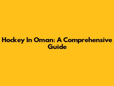 Hockey In Oman: A Comprehensive Guide