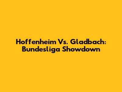 Hoffenheim Vs. Gladbach: Bundesliga Showdown