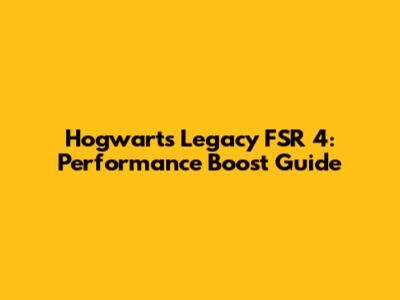 Hogwarts Legacy FSR 4: Performance Boost Guide