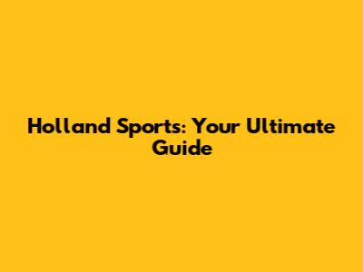 Holland Sports: Your Ultimate Guide