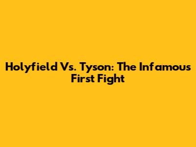 Holyfield Vs. Tyson: The Infamous First Fight