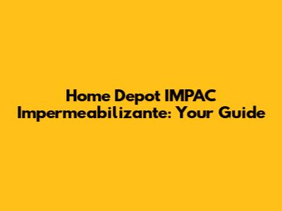 Home Depot IMPAC Impermeabilizante: Your Guide