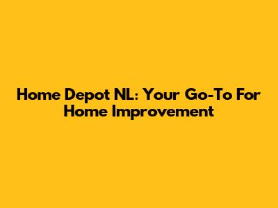 Home Depot NL: Your Go-To For Home Improvement