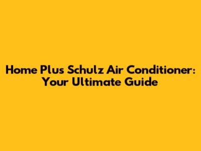 Home Plus Schulz Air Conditioner: Your Ultimate Guide
