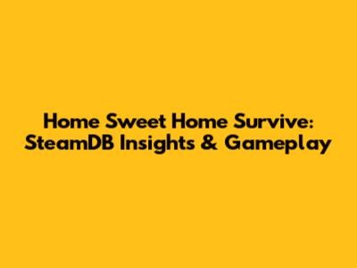 Home Sweet Home Survive: SteamDB Insights & Gameplay