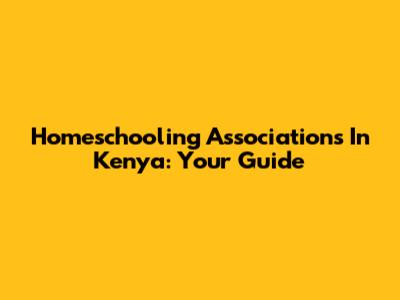 Homeschooling Associations In Kenya: Your Guide