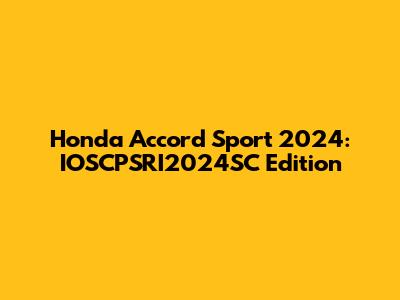 Honda Accord Sport 2024: IOSCPSRI2024SC Edition