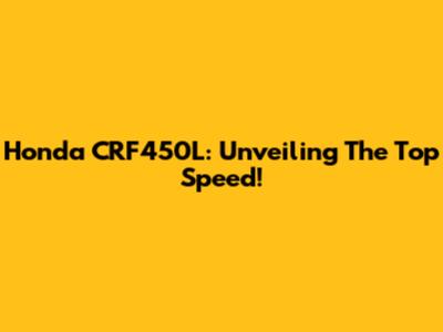 Honda CRF450L: Unveiling The Top Speed!