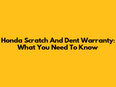 Honda Scratch And Dent Warranty: What You Need To Know
