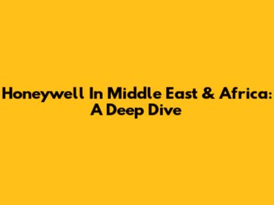 Honeywell In Middle East & Africa: A Deep Dive