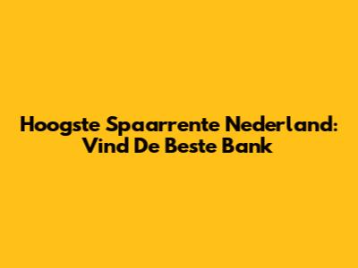 Hoogste Spaarrente Nederland: Vind De Beste Bank