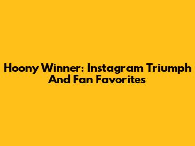Hoony Winner: Instagram Triumph And Fan Favorites