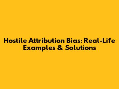 Hostile Attribution Bias: Real-Life Examples & Solutions