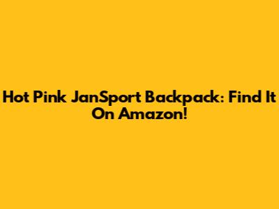 Hot Pink JanSport Backpack: Find It On Amazon!