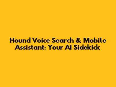Hound Voice Search & Mobile Assistant: Your AI Sidekick