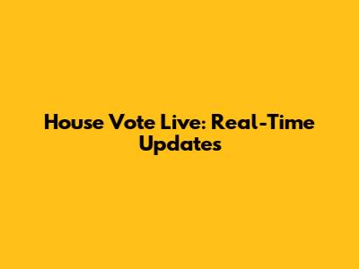 House Vote Live: Real-Time Updates