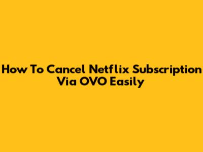 How To Cancel Netflix Subscription Via OVO Easily
