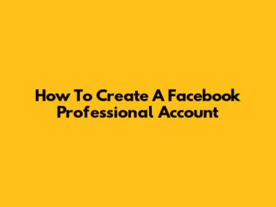 How To Create A Facebook Professional Account