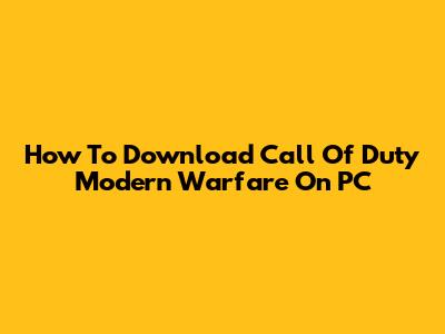 How To Download Call Of Duty Modern Warfare On PC