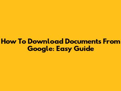 How To Download Documents From Google: Easy Guide