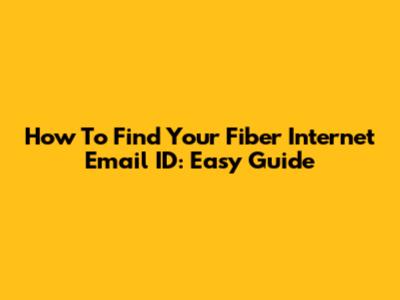 How To Find Your Fiber Internet Email ID: Easy Guide