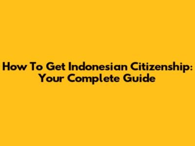 How To Get Indonesian Citizenship: Your Complete Guide