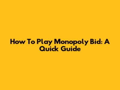 How To Play Monopoly Bid: A Quick Guide