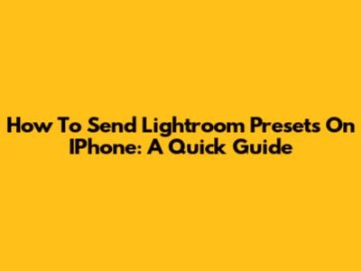 How To Send Lightroom Presets On IPhone: A Quick Guide