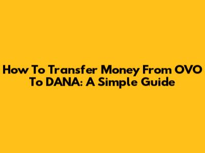 How To Transfer Money From OVO To DANA: A Simple Guide