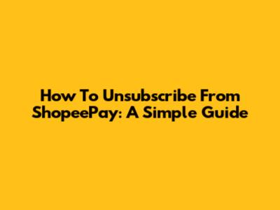 How To Unsubscribe From ShopeePay: A Simple Guide