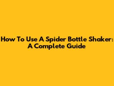 How To Use A Spider Bottle Shaker: A Complete Guide