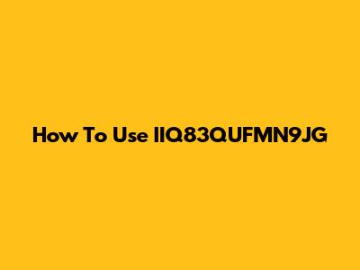 How To Use IIQ83QUFMN9JG