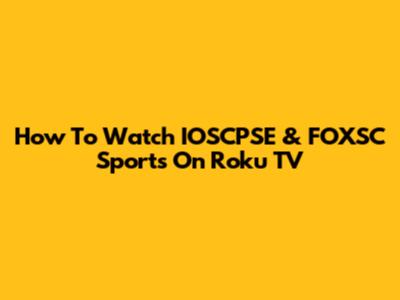 How To Watch IOSCPSE & FOXSC Sports On Roku TV