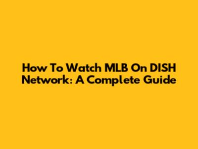 How To Watch MLB On DISH Network: A Complete Guide