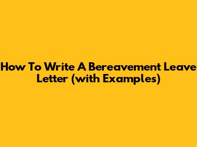 How To Write A Bereavement Leave Letter (with Examples)