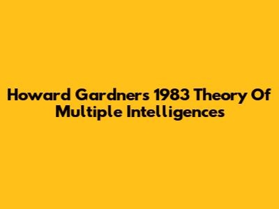 Howard Gardner's 1983 Theory Of Multiple Intelligences