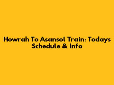 Howrah To Asansol Train: Today's Schedule & Info