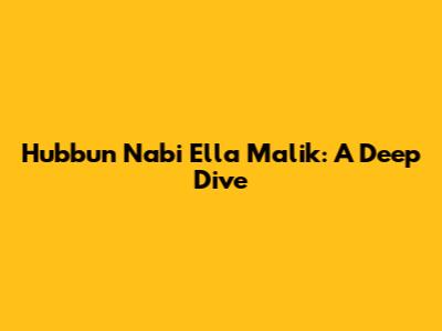 Hubbun Nabi Ella Malik: A Deep Dive