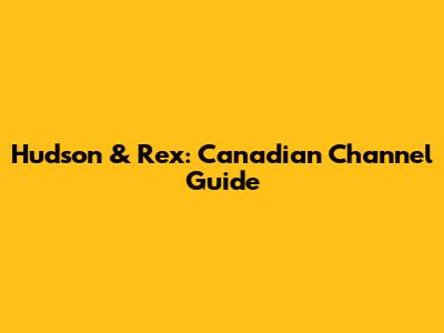Hudson & Rex: Canadian Channel Guide