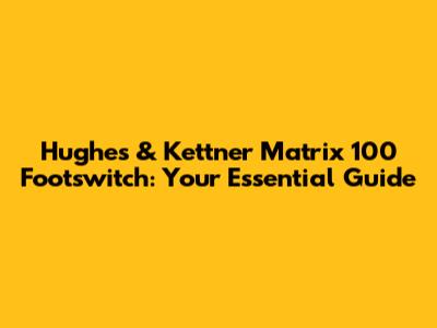 Hughes & Kettner Matrix 100 Footswitch: Your Essential Guide