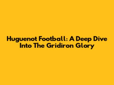 Huguenot Football: A Deep Dive Into The Gridiron Glory
