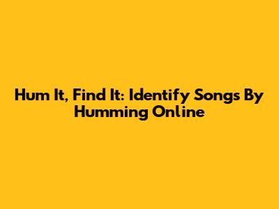 Hum It, Find It: Identify Songs By Humming Online
