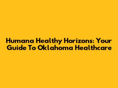 Humana Healthy Horizons: Your Guide To Oklahoma Healthcare