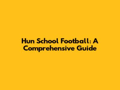 Hun School Football: A Comprehensive Guide