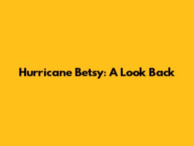 Hurricane Betsy: A Look Back