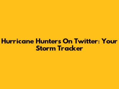 Hurricane Hunters On Twitter: Your Storm Tracker