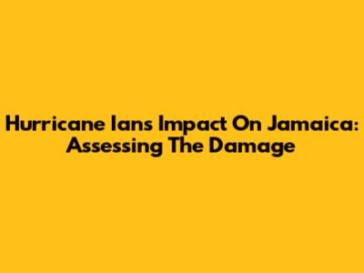Hurricane Ian's Impact On Jamaica: Assessing The Damage