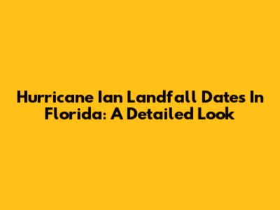 Hurricane Ian Landfall Dates In Florida: A Detailed Look