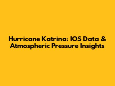 Hurricane Katrina: IOS Data & Atmospheric Pressure Insights